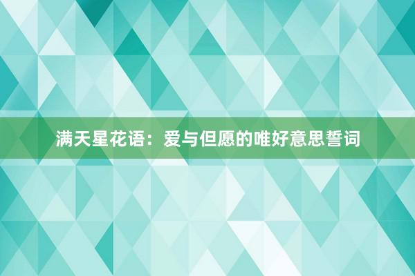 满天星花语：爱与但愿的唯好意思誓词
